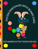 EASTER DINOSAUR WITH BUNNY EARS DOT MARKERS ACTIVITY BOOK FOR KIDS: EASY BIG DOT Cute Dinosaurs with bunny ears celebrating easter with easter eggs   Dot Marker Coloring Book for toddler and preschool-aged kids ages 2 and up! Great gift for kids