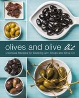 Olives and Olive Oil: Delicious Recipes for Cooking with Olives and Olive Oil