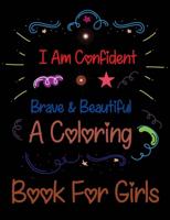 I Am Confident Brave & Beautiful A Coloring Book For Girls: Inspirational Coloring Book For Kids
