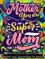 Mother You Are Super MOM, Motivational & Inspirational Mother Love Coloring Book for Adults