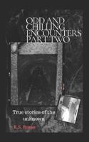ODD AND CHILLING ENCOUNTERS PART TWO: True stories of the unknown