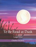 To Be Read at Dusk: Large Print