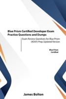 Blue Prism Certified Developer Exam Practice Questions and Dumps: Exam Review Questions for Blue Prism (AD01) Prep Updated Version
