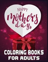 Happy Mother's Day Coloring Books For Adults: Mothers day coloring book for mom with Powerful and Motivating Words / Gift for Mothers Day from Daughter, Son or Husband.