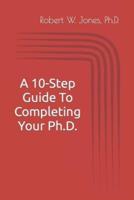 A 10-Step Guide To Completing Your Ph.D.