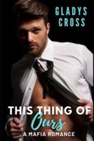 This Thing of Ours: A Mafia Romance