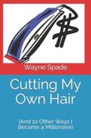 Cutting My Own Hair : (And 10 Other Ways I Became a Millionaire)