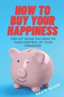 How To Buy Your Happiness: The DIY Guide To Take Control Of Your Finances!