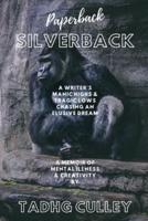 Paperback Silverback: A Writer's Manic Highs & Tragic Lows Chasing An Elusive Dream - A Memoir Of Mental Illness & Creativity