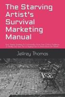 The Starving Artist's Survival Marketing Manual: Your Simple Strategy To Consistently Grow Your Online Audience & Finally Sell Your Art To Buying Fans In Three Hours Per Month