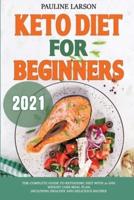 Keto Diet for Beginners 2021: The Complete Guide to Ketogenic Diet with 21-Day Weight Loss Meal Plan, Including Healthy and Delicious Recipes