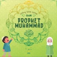 Why We Love Our Prophet Muhammad ﷺ ?: Islamic book for Muslim kids describing the Love of Rasulallah ﷺ for the Children, Servants, Poor, Animals etc
