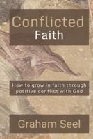 Conflicted Faith: How to grow in faith through positive conflict with God