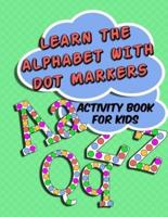 Learn The Alphabet With Dot Markers: Activity Book for Kids