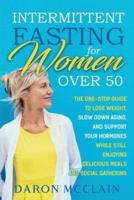 Intermittent Fasting for Women Over 50: The One-Stop Guide to Lose Weight, Slow Down Aging, and Support Your Hormones While Still Enjoying Delicious Meals and Social Gatherings