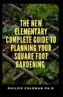 The New Elementary Complete Guide to Planning Your Square Foot Gardening