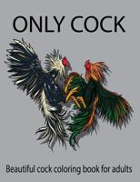 ONLY COCK, Beautiful Cock Coloring Book For Adults : Only Cock Coloring Book for Adults Relaxation & Meditation To release your mental stress