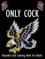 ONLY COCK, Beautiful Cock Coloring Book For Adults : Only Cock Coloring Book for Adults Relaxation & Mental Refreshment