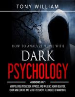 How to Analyze People with Dark Psychology: 4 Books in 1: Manipulation, Persuasion, Hypnosis, and Influence Human Behavior. Learn Mind Control and Secret Persuasive Techniques to Manipulate.
