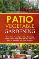 Patio Vegetable Gardening: Grow Fresh Food Right at Your Doorstep   Simple Patio Garden Ideas That Will Make You Want to Spend All Your Time Outdoors