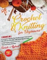 Crochet & Knitting for Beginners: 2 In 1: A Complete Step-by-Step Guide to Learn From Scratch   Includes 40+ Relaxing and Satisfying Patterns to Spend Your Leisure Time in a Fun and Productive Way