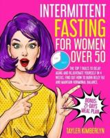 Intermittent Fasting for Women Over 50: The Top 7 Rules to Delay Aging and Rejuvenate Yourself in 4 Weeks. Find Out How to Burn Belly fat and Maintain Hormonal Balance  Bonus: 21-Days Meal Plan