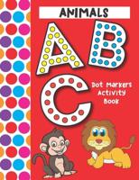 Dot Markers Activity Book ABC Animals: Easy Guided Big Dots That Perfectly Fit The Dot Markers - Designed For Toddlers