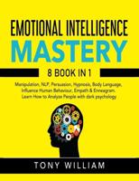Emotional Intelligence Mastery: 8 Books In 1: Manipulation, NLP, Persuasion, Hypnosis, Body Language, Influence Human Behaviour, Empath & Enneagram. Learn How to Analyze People with dark psychology.