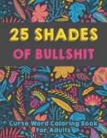 25 Shades of Bullshit - Curse Word Coloring Book For Adults