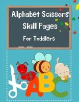 Alphabet Scissors Skills Pages For Toddlers: Alphabet A-Z, Scissor Skills Preschool Workbook for Kids, Cut-Out Activities for Kids, A Fun Cutting Practice Activity Book for Toddlers and Kids ages 3-5, Toddler Activity Book, Practice Alphabet& Numbers