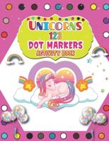 Unicorns 123 Dot Markers Activity Book: A Dot and Learn Counting Activity book for kids Ages 2 - 4 years   Do a dot page a day   Gift For Kids Ages 1-3, 2-4, 3-5, Baby   Easy Guided BIG DOTS   Unicorn