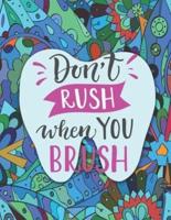 DON'T RUSH WHEN YOU BRUSH: An Excellent Adult Coloring Book for Dentist, Dental Students & Residents for Stress Relief, Relaxation. FUNNY GIFT FOR DENTIST.