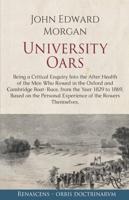 University Oars: Being a Critical Enquiry Into the After Health of the Men Who Rowed in the Oxford and Cambridge Boat-Race, from the Year 1829 to 1869, Based on the Personal Experience of the Rowers Themselves.