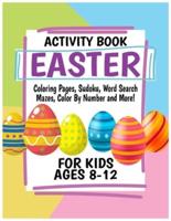 Easter Activity Book for Kids Ages 8-12: Includes Coloring Pages, Sudoku, Word Search, Mazes, Color By Number and More!