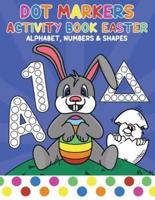 Dot Markers Activity Book Easter: Alphabet A-Z Shapes and Numbers for 2 Years Old Easy Guided Big Dots for Toddler and Preschool Kids