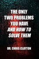The Only Two Problems You Have and How To Solve Them