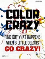 Color Crazy: Find Out What Happens When 3 Little Colors Go Crazy