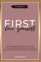 Love Yourself First: An Outstanding Self Help book for Women to Stop overthinking, Find balance and harmony, Boost self-growth, and Become happier in everyday life