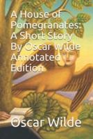 A House of Pomegranates: A Short Story by Oscar Wilde Annotated
