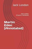 Martin Eden [Annotated]: Jack London (Classics, Literature)