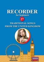 Recorder for Beginners. 27 Traditional Songs from the United Kingdom: Easy Solo Recorder Songbook