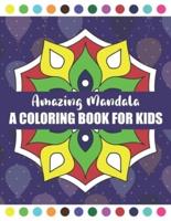 Amazing Mandala A Coloring Book for Kids: Calming Children Down, Stress Free Relaxation, Relaxing Mandalas for Boys, Girls, and Beginners and Kids