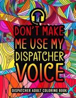 Dispatcher Adult Coloring Book: A Snarky & Funny Dispatcher Coloring Book for Stress Relief & Relaxation   911 Dispatcher Gifts for Men, Women and Retirement.