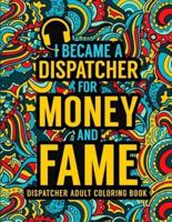 Dispatcher Adult Coloring Book: A Snarky & Funny Dispatcher Coloring Book for Stress Relief & Relaxation   911 Dispatcher Gifts for Men, Women and Retirement.