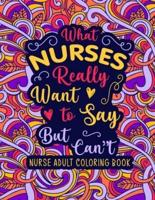 Nurse Adult Coloring Book: A Relatable & Snarky Nurse Swear Word Coloring Book for Relaxation   Funny Nurse Gifts for Women, Men & Retirement.