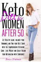 Keto Diet for Women After 50: Get Healthy Again, Balance your Hormones and Find your Best Shape with the Comprehensive Ketogenic Guide. Lose Weight and Easily Regain your Metabolism with Confidence.