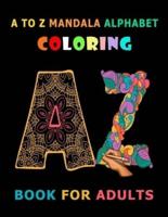 A To Z Mandala Alphabet Coloring Book For Adults: Activity Book for Adults A To Z Mandala Alphabet Drawing Men & Woman.