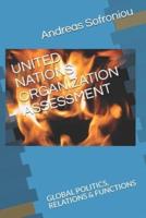 UNITED NATIONS ORGANIZATION ASSESSMENT : GLOBAL POLITICS, RELATIONS & FUNCTIONS