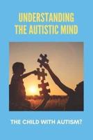 Understanding The Autistic Mind