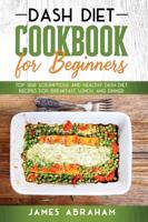 Dash Diet Cookbook for Beginners: Top 100 Scrumptious and Healthy Dash Diet Recipes for Breakfast, Lunch, and Dinner